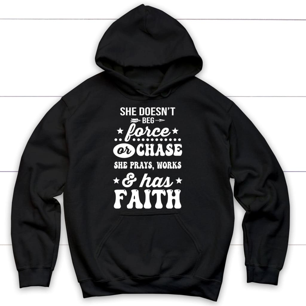 She Doesn’T Beg Force And Chase She Prays Works And Has Faith Hoodie