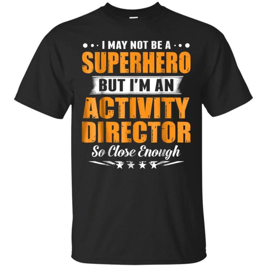 AGR I May Not Be A Superhero  Im An Activity Director Tshirt Jaq T-shirt