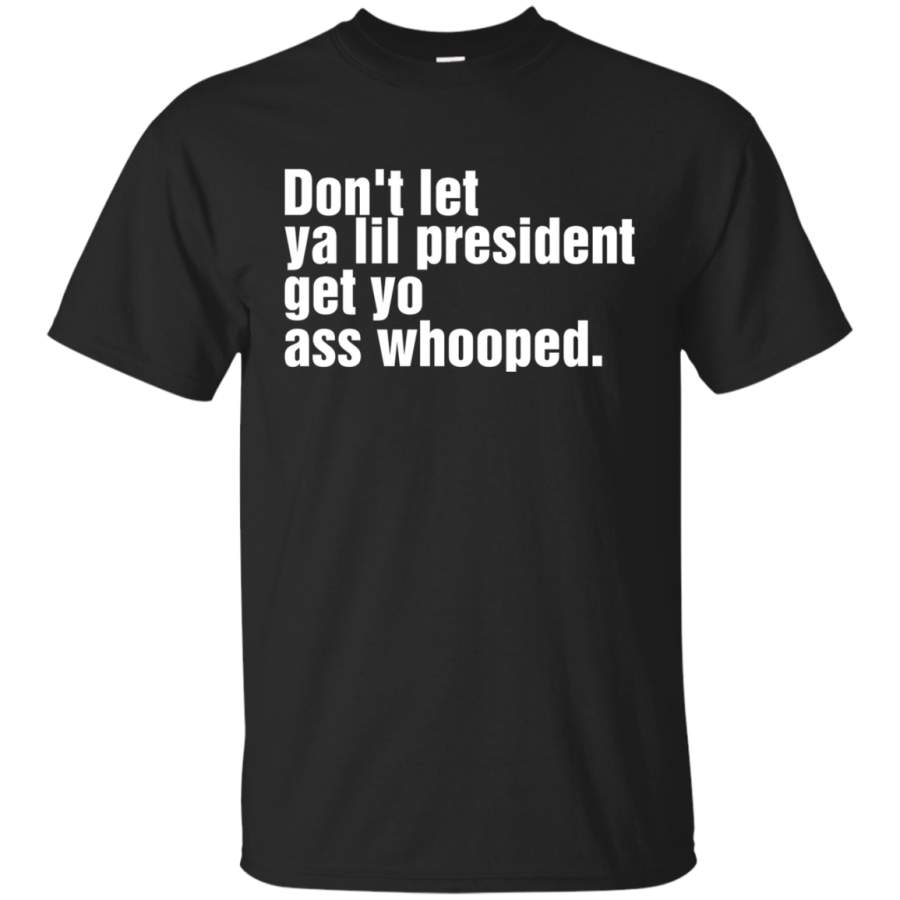 AGR Don’t Let Ya Lil President Get Yo Ass Whooped Shirt G200 Gildan