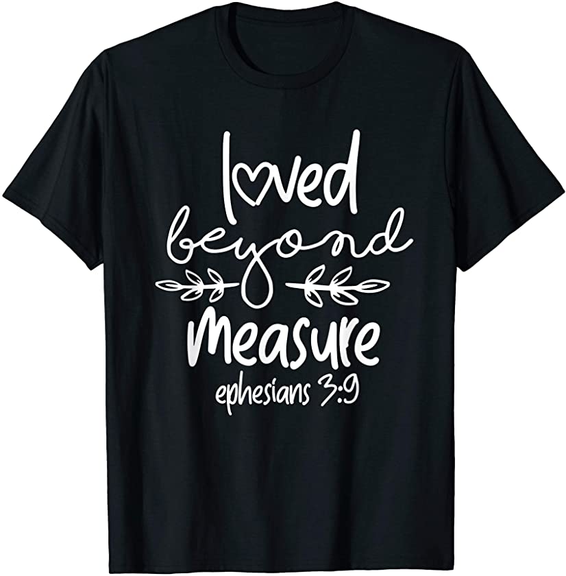 loved beyond measure ephesians 3:9 bible quotes church jesus T-Shirt