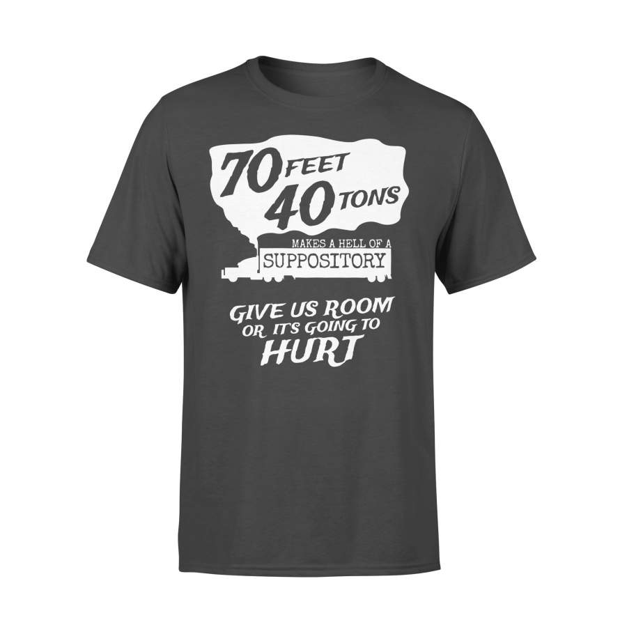 70 Feet 40 Tons Makes A Hell Of A Suppository Give Us Room Or It’S Going To Hurt T-shirt