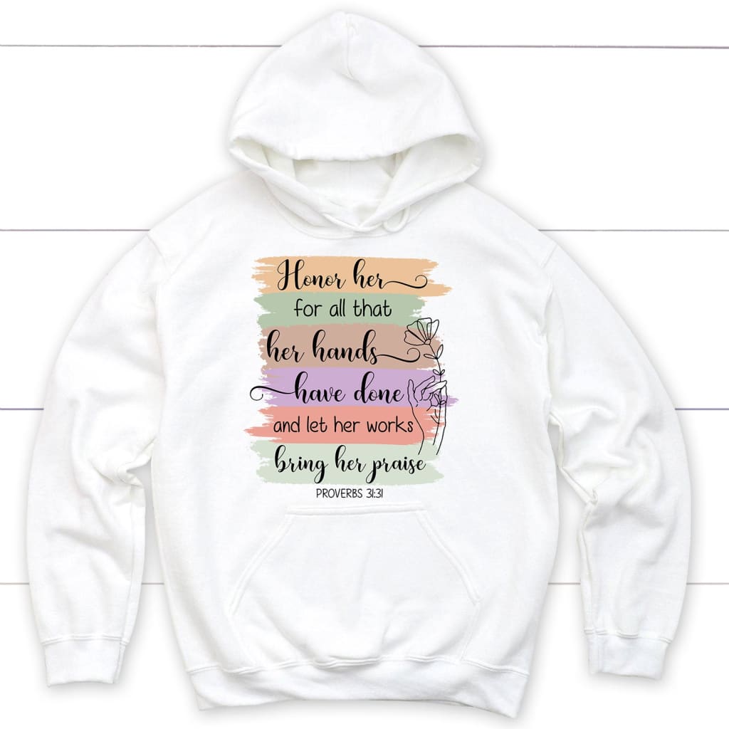 Proverbs 31:31 Honor Her For All That Her Hands Have Done Hoodie