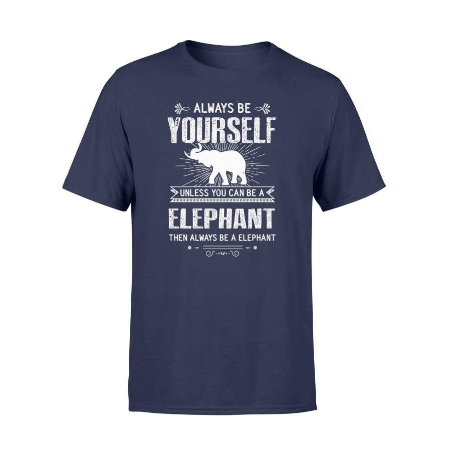 Always Be Yourself, Unless You Can Be An Elephant T-Shirt