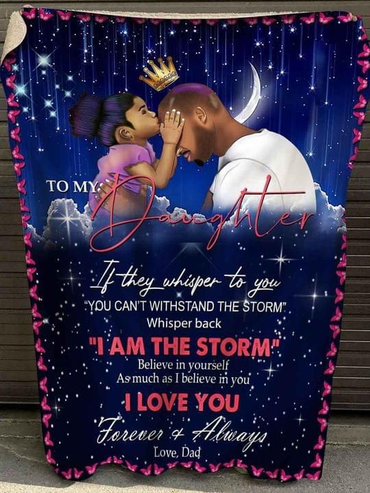 To my daughter if they whisper you can’t withstand storm whisper back i am the storm love forever and always dad Quilt Blanket