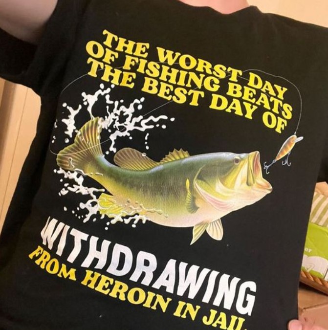 The Worst Day Of Fishing Beats The Best Day Of Withdrawing Shirt Outfit