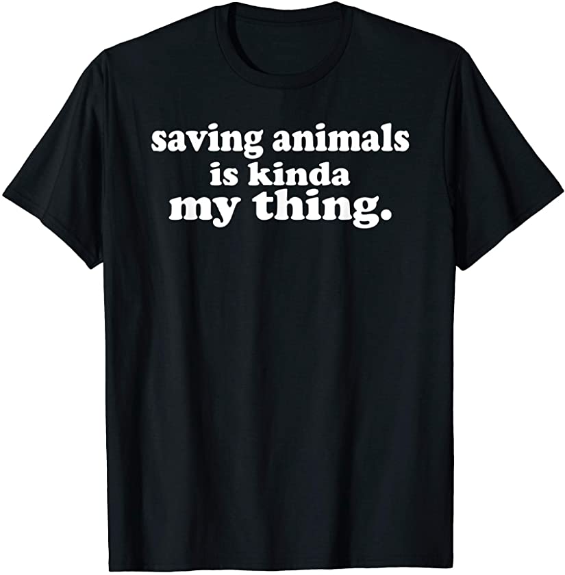 Saving Animals Is Kinda My Thing adoption and rescue animals T-Shirt