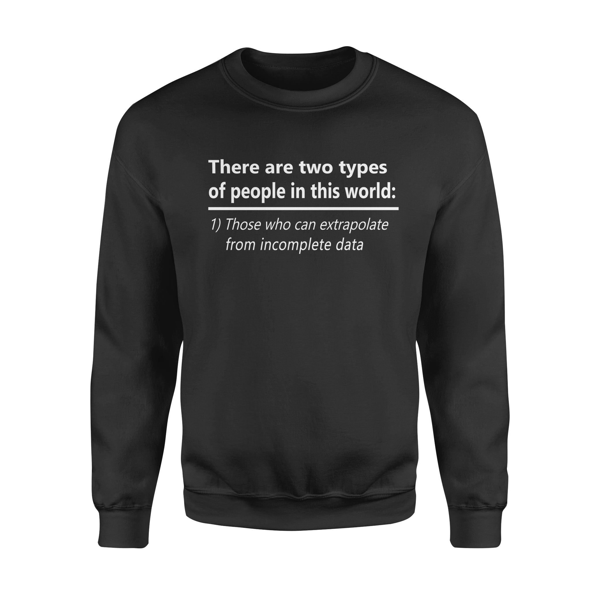 There Are Two Types Of People In This World 1 Those Who Can Extrapolate From Incomplete Data – Standard Crew Neck Sweatshirt