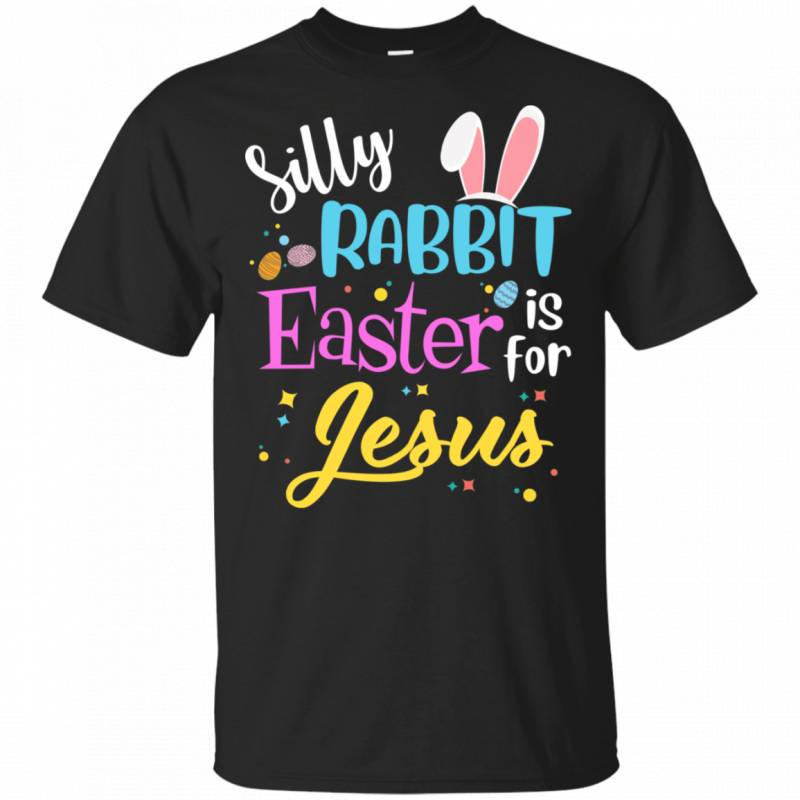 Silly Rabbit Easter Is For Jesus Funny Easter Gift Shirt For Men & Women VA03