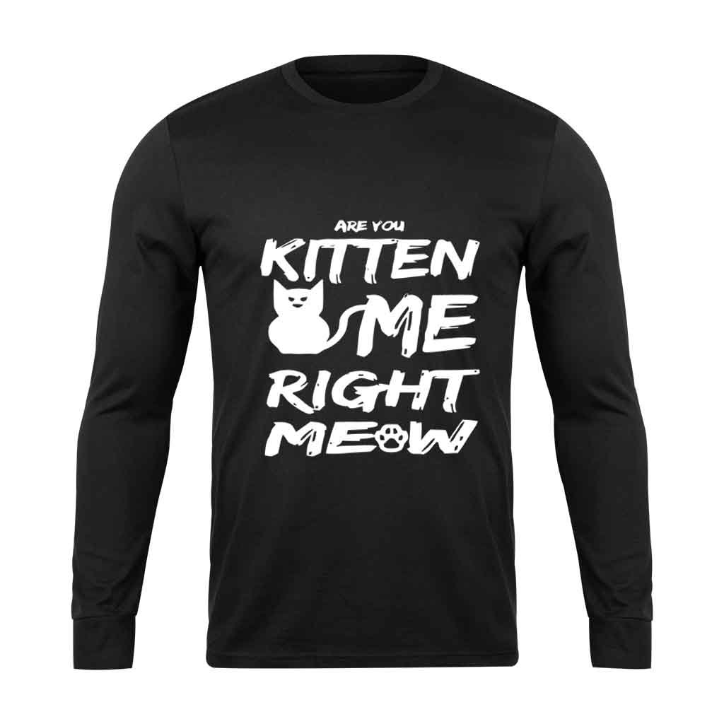 Are You Kitten Me Right Meow Humorous Kitty Cat Lovers Long Sleeve T-Shirt