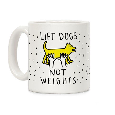 Lift Dogs Not Weights Coffee Mug