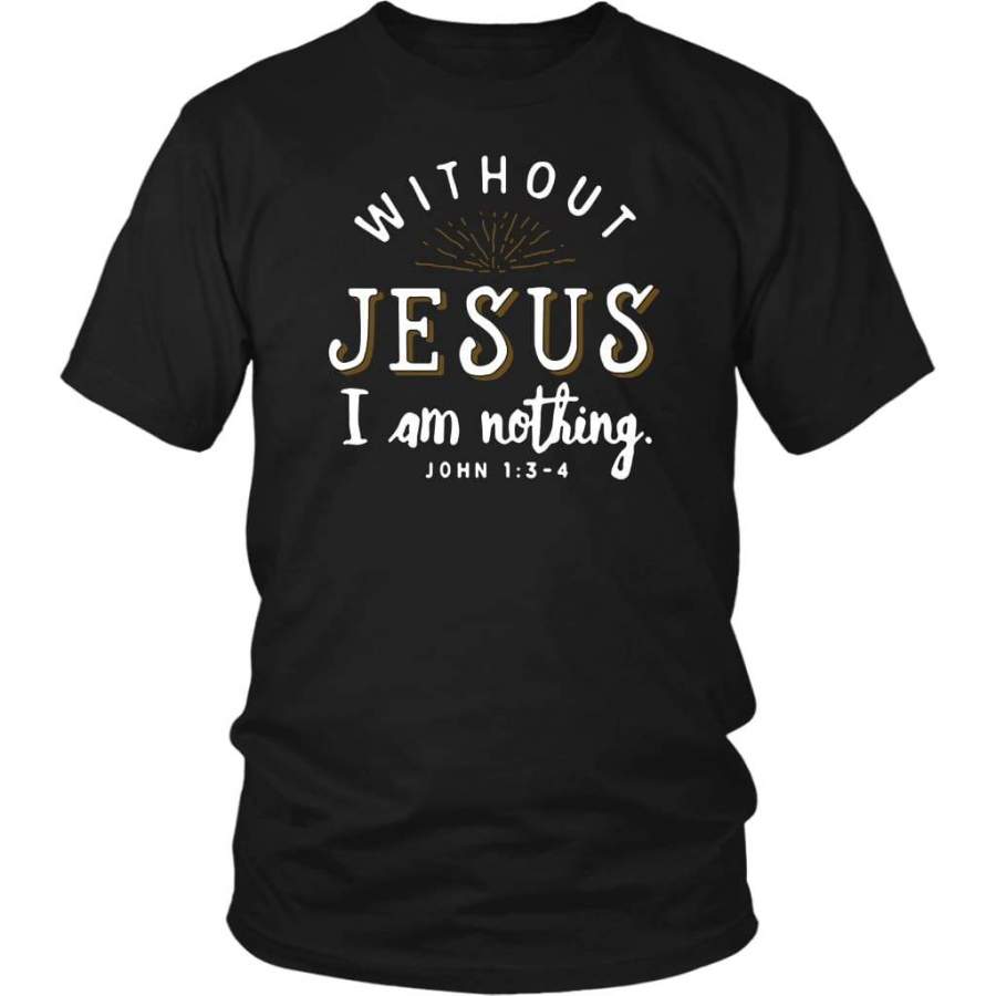 Without Jesus I am nothing John 1:3-4 christian t-shirt