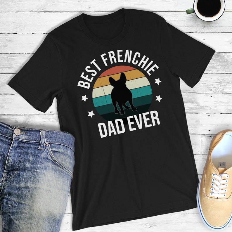 Best Frenchie Dad Ever French Bulldog Gift Dog Lovers T-Shirt