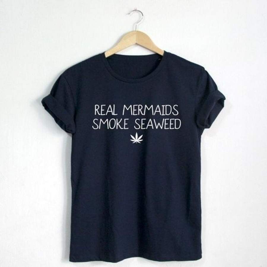 Real Mermaids Smoke Seaweed T Shirt Funny Quote T-Shirt Fashion Shirt Hipster Unisex T-Shirt More Size And Colors-A679