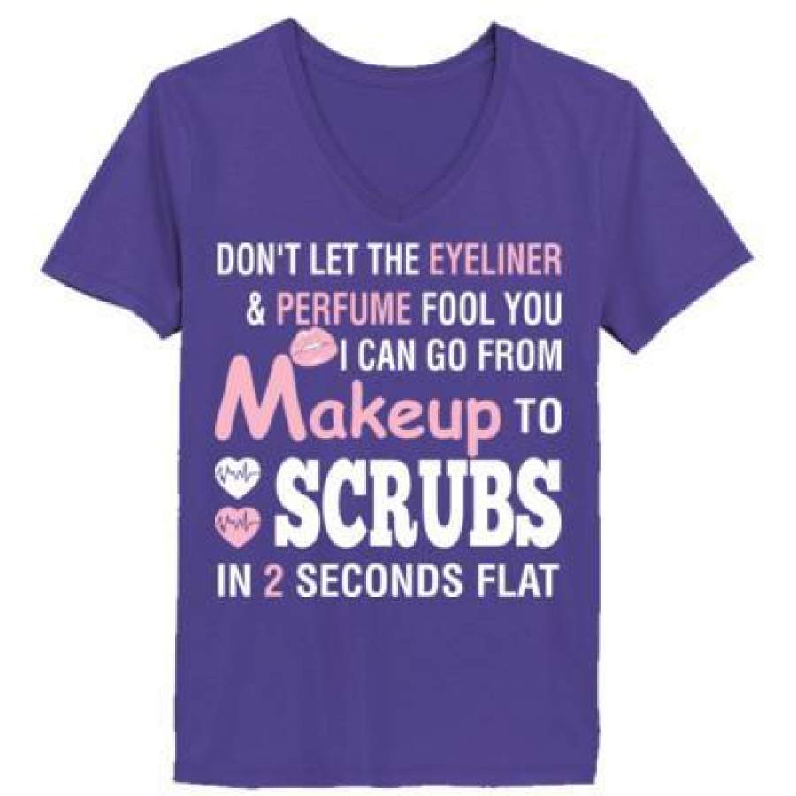 AGR Dont Let The Eyeliner And Perfume Fool You I Can Go From Makeup To Scrubs In 2 Sec Flat – Ladies’ V-Neck T-Shirt