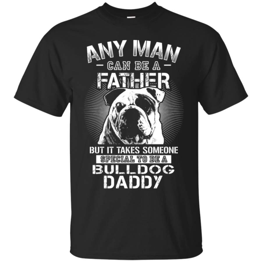 AGR Any Man Can Be A Father Someone Special To Be Bulldog Daddy T-Shirt