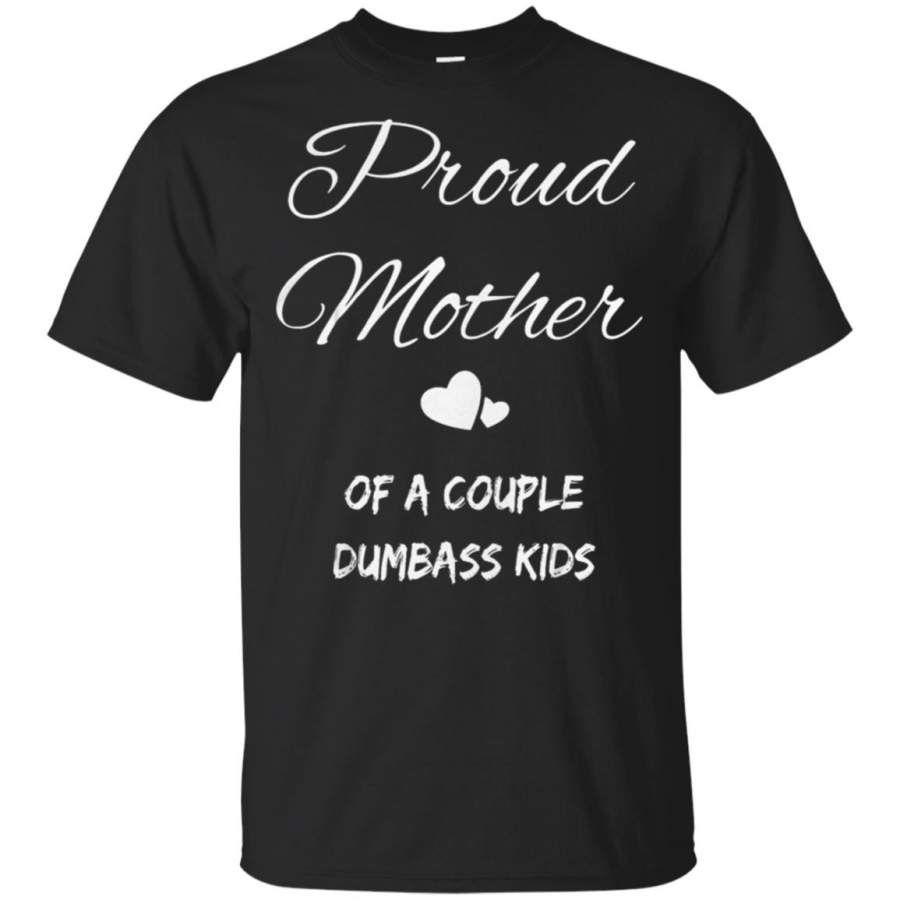 Proud Mother Of A Couple Dumbass Kids T Shirt – Moano Store