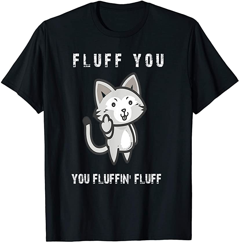 Cat Fluff You Fluffin’ Fluff Shirt Cat Kitten T-Shirt