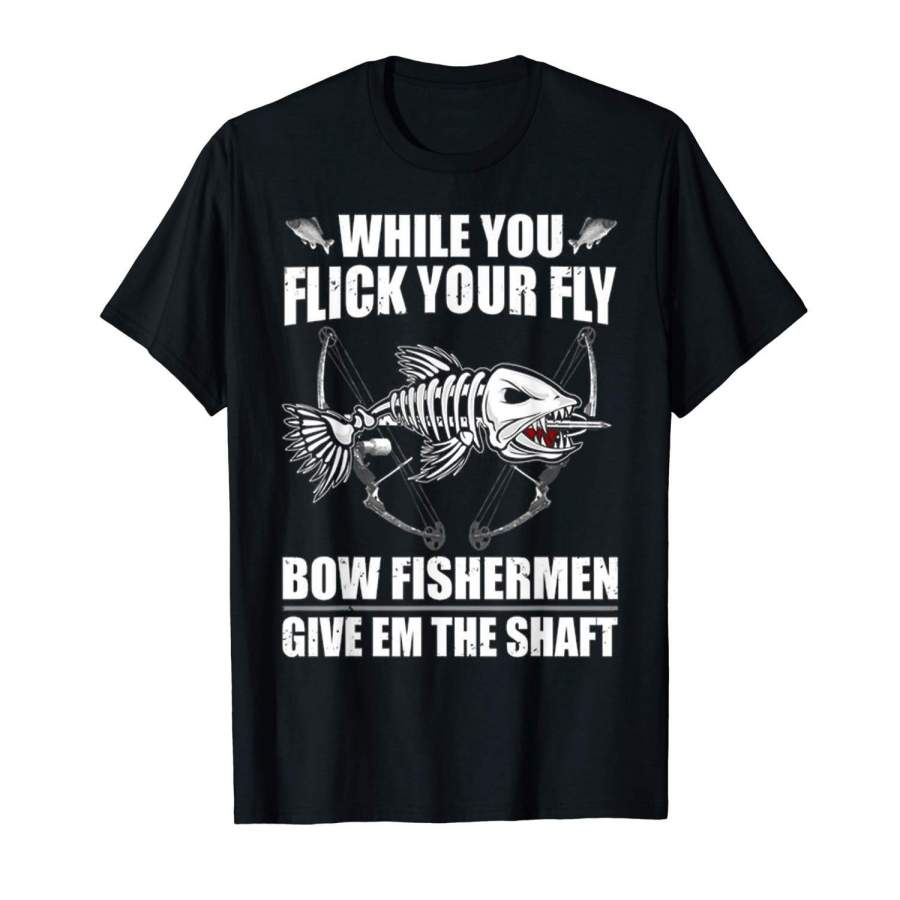 While You Flick Your Fly Bow Fisherman Give Em Shaft T-Shirt Mens T Shirt