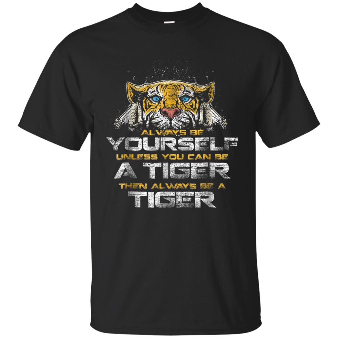 Always Be Yourself Unless You Can Be A Tiger Shirt