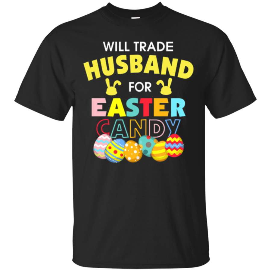 Will Trade Husband For Easter Candy Bunny Egg Funny T-Shirt