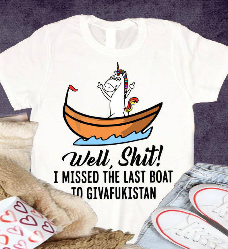 Well Shit I Missed The Last Boat To Givafukistan Shirt, Unicorn Shirt, Unicorn Boat Shirt, T-Shirt, Tee