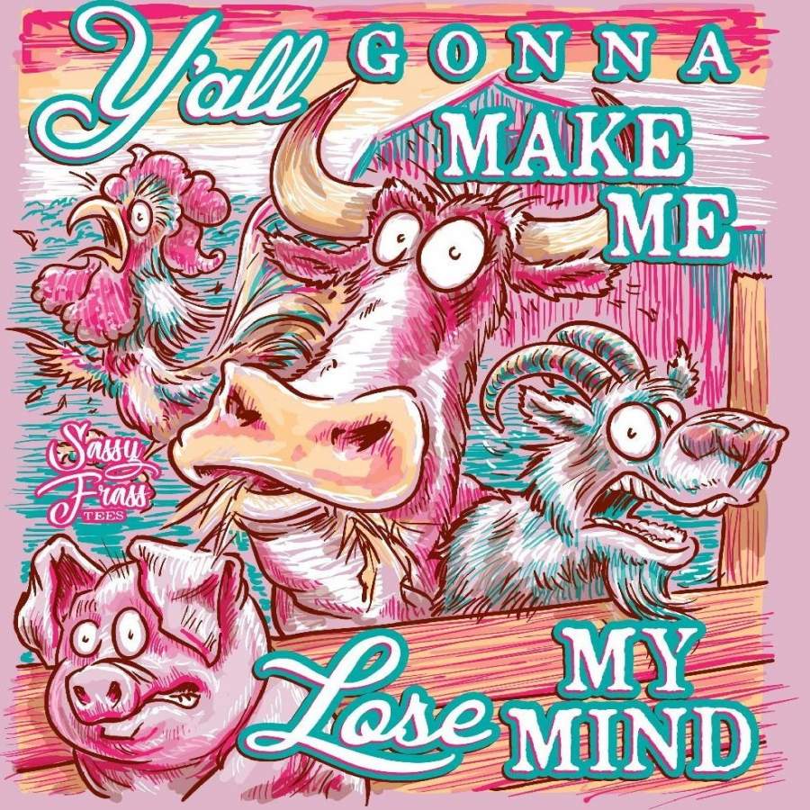 Sassy Frass Y’all Gonna Make Me Lose My Mind Farm Animals T-Shirt