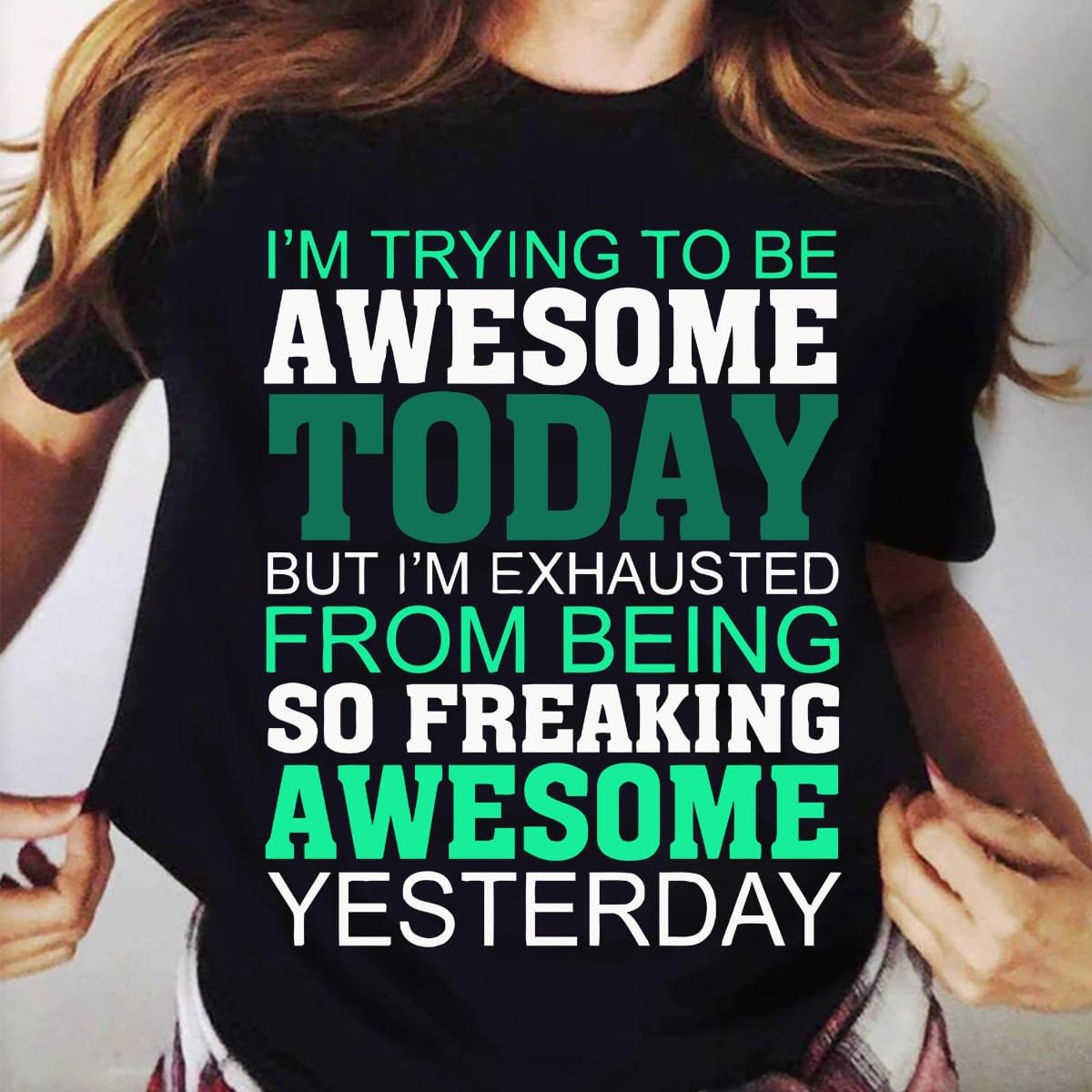 Im Trying To Be Awesome Today But Im Exhausted From Being So Freaking Awesome Yesterday Standard Men T-shirt