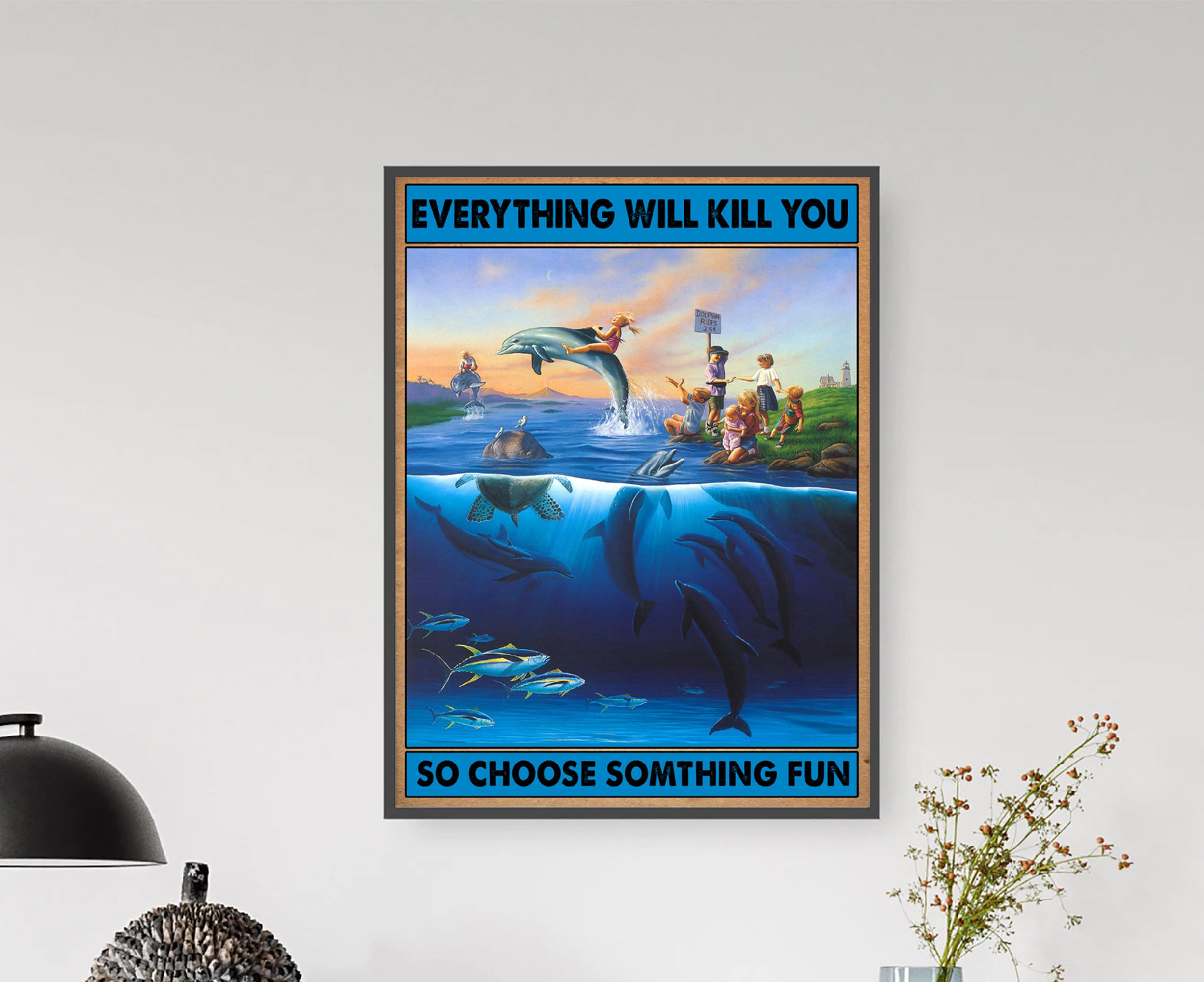 Dolphin Everything Will Kill You So Choose Something Fun Framed Canvas Poster, Dolphin Ocean Poster, Loved Dolphin Vintage Poster tho360