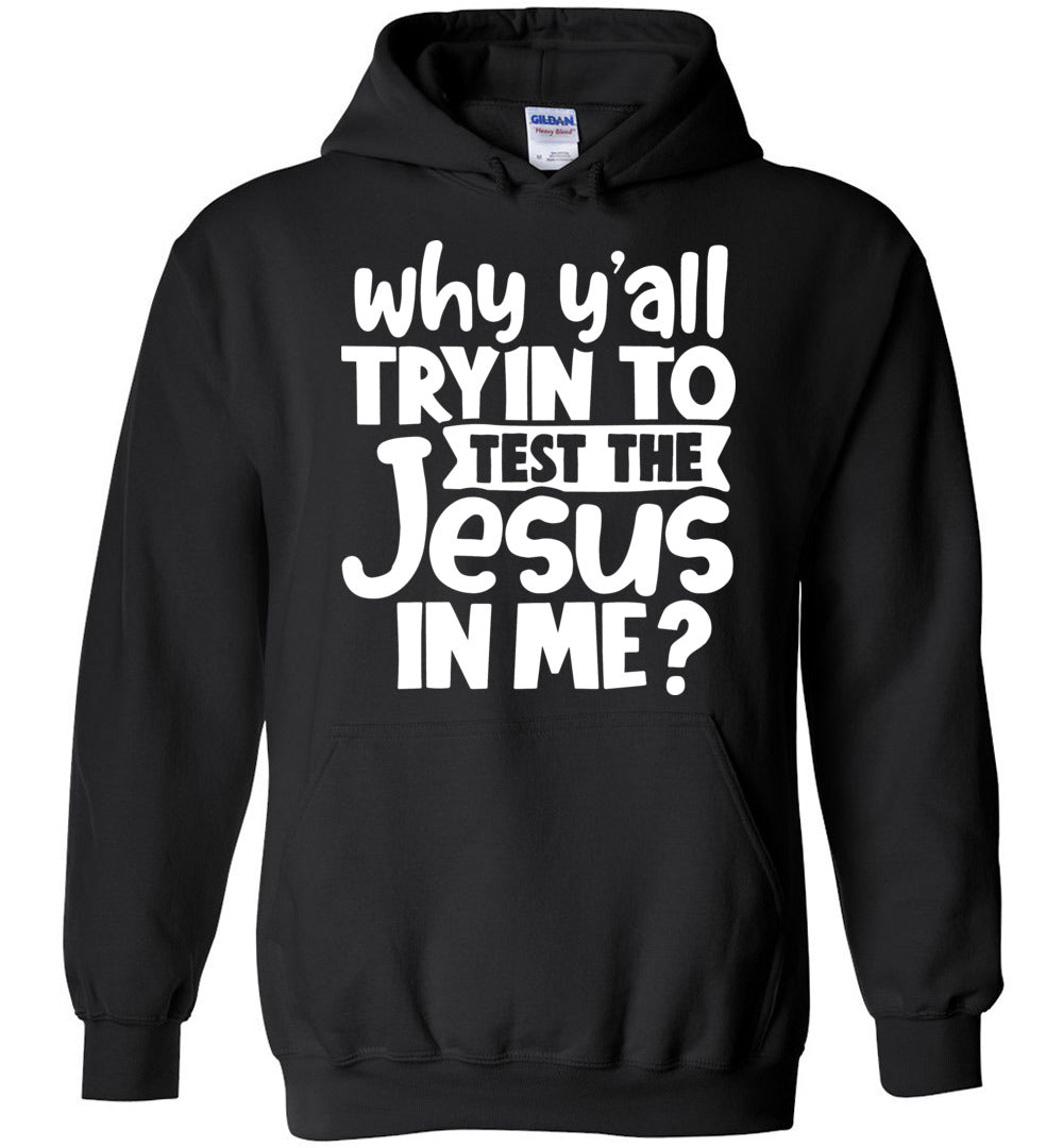 Why Y’All Tryin To Test The Jesus In Me Funny Christian Hoodie