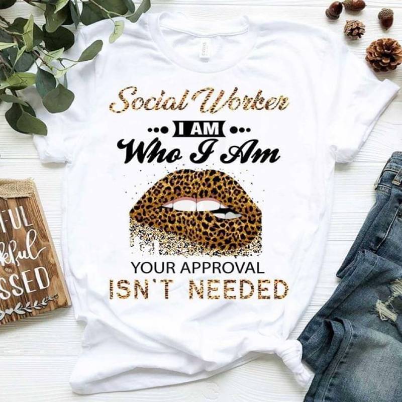 Social Worker I Am Who I Am Your Approval Isn’T Needed Leopard Fured Pattern Lips Dripping Paint Awesome Gift For Unique Social Workers White Men And Women T Shirt S-5Xl