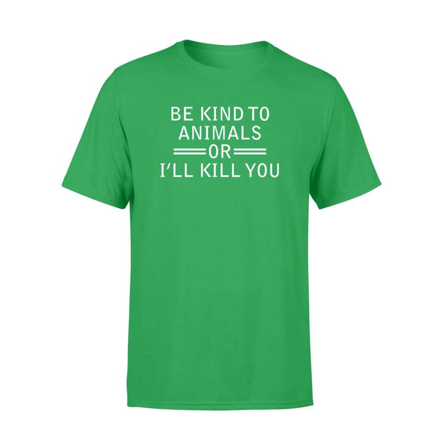 Be Kind To Animals Or I’ll Kill You T-Shirt