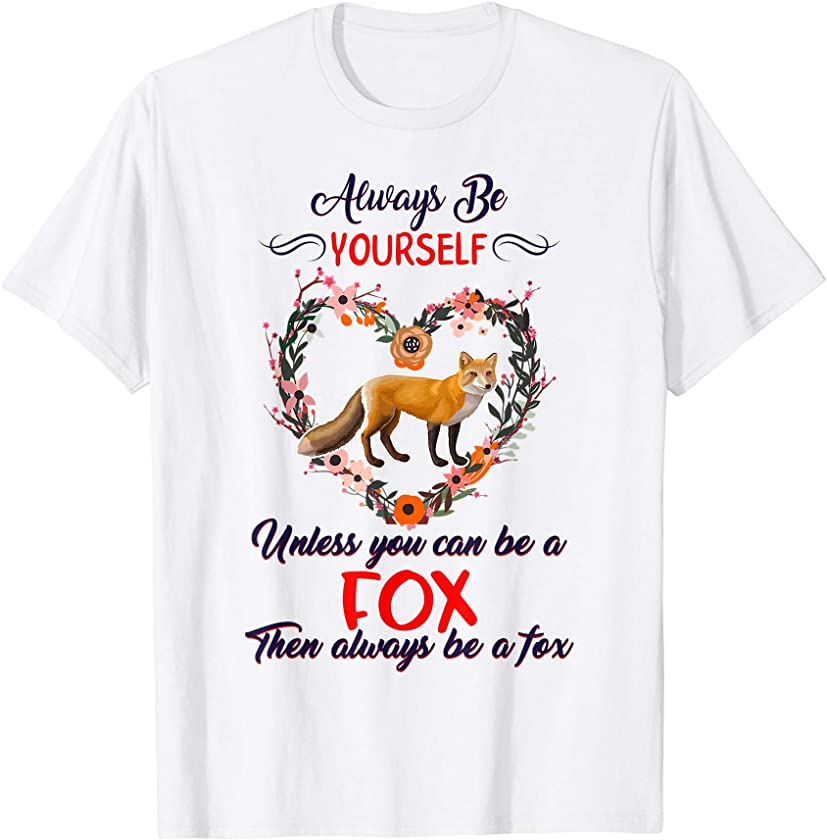 Always Be Yourself Unless You Can Be Fox Lover Spirit Animal T-Shirt