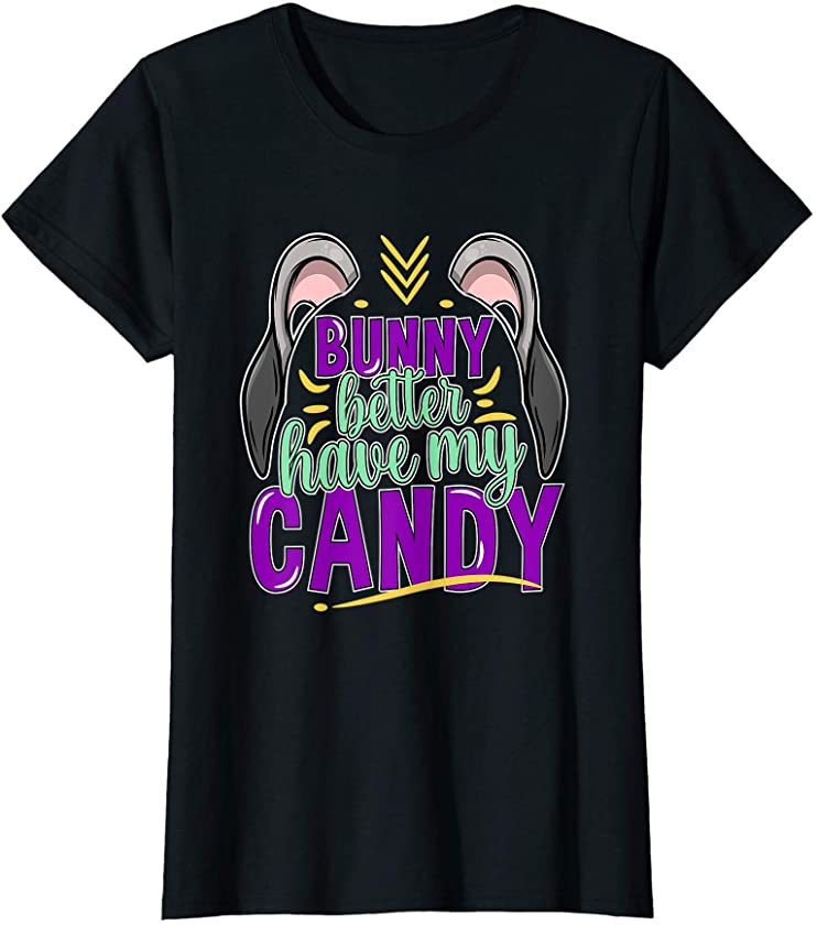 Easter Bunny Easter – Bunny Better Have my Candy – Bunnies T-Shirt