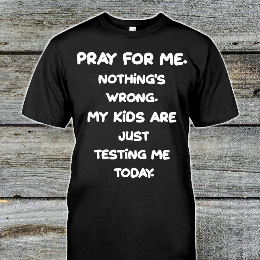 Pray for me nothing’s wrong my kids Classic T-Shirt