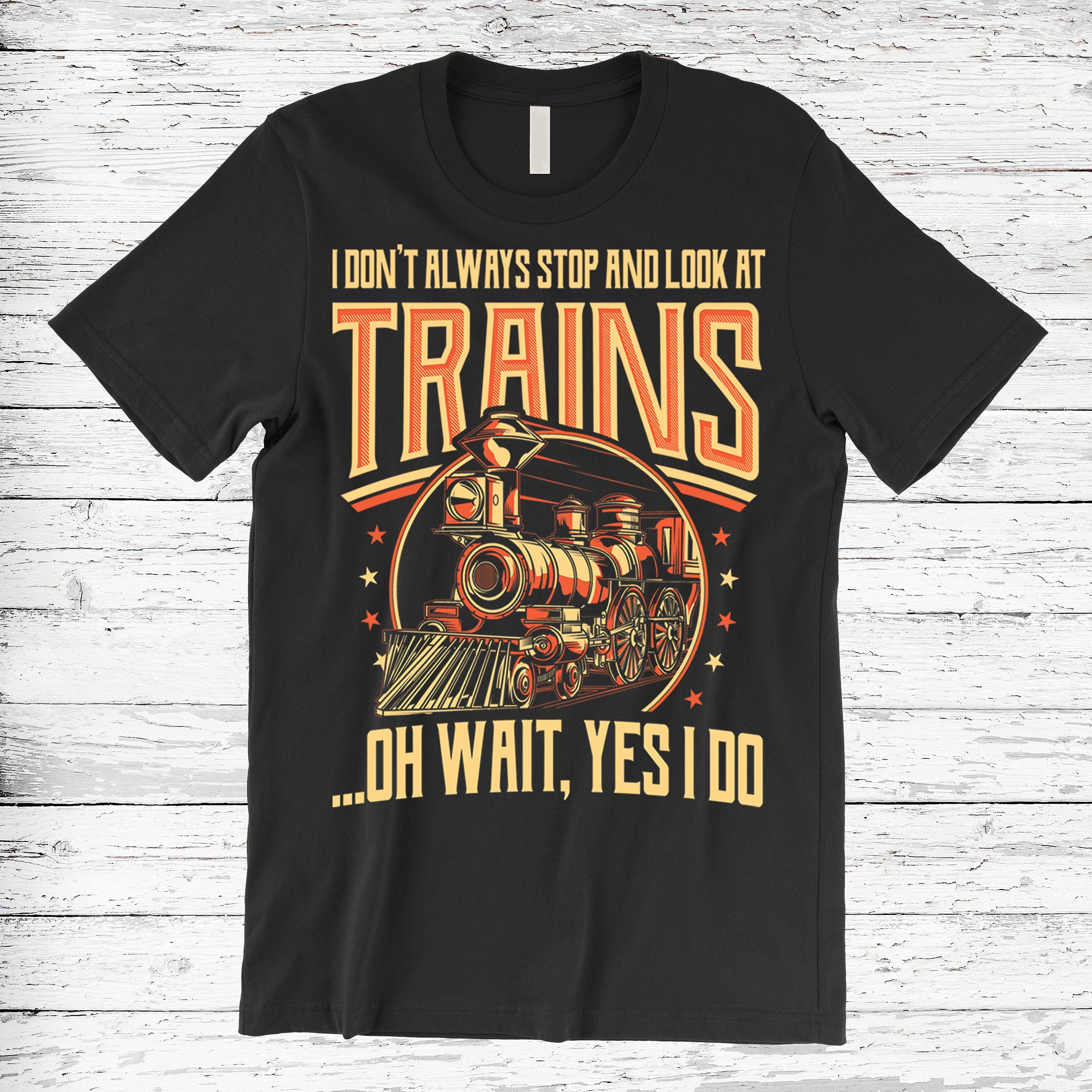 I Don’T Always Stop And Look At Trains Oh Wait Yes I Do Standard/Premium T-Shirt Hoodie