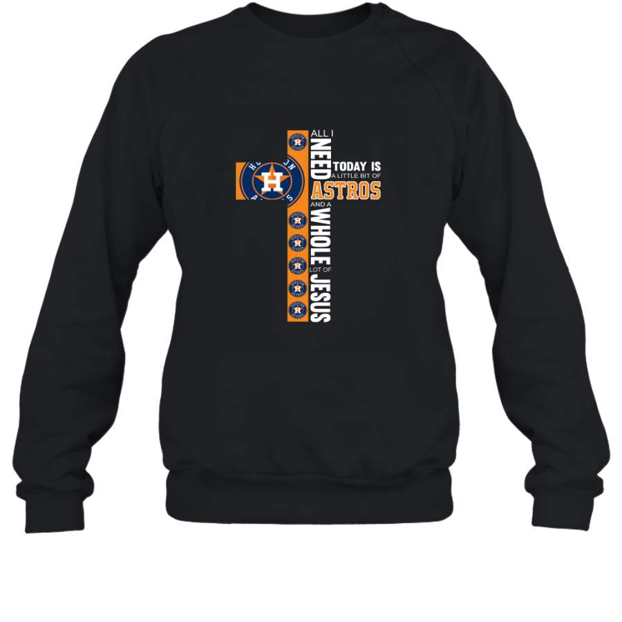 Houston Astros All I Need Astros And A Whole Lot Of Jesus Today Is Little Bit Of Astros Shirt Sweatshirt