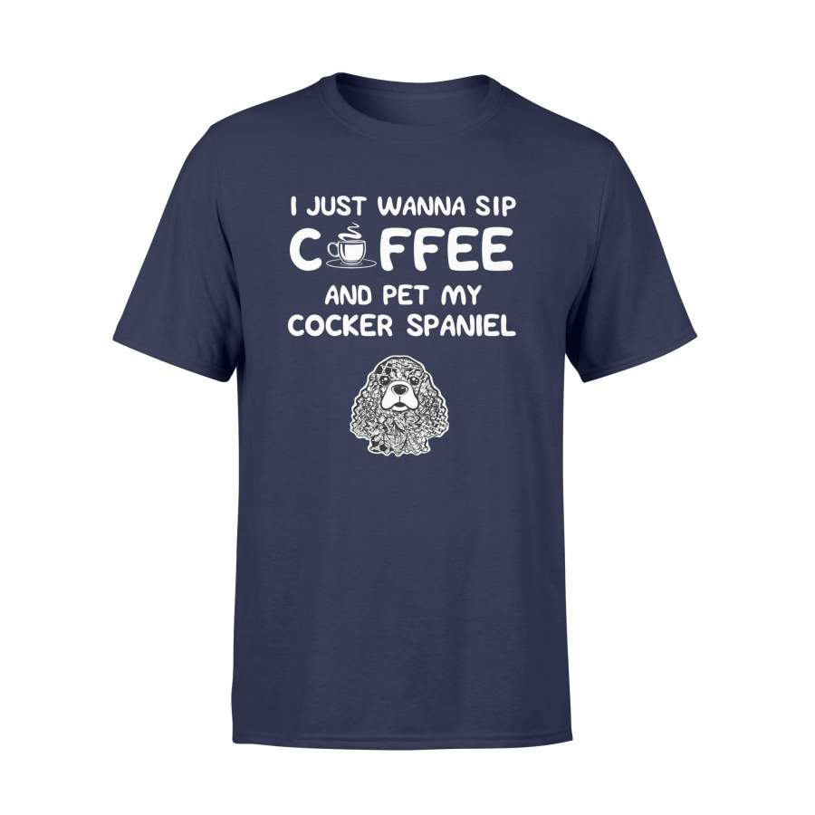 I Just Wanna Sip Coffee And Pet My Cocker Spaniel T Shirt