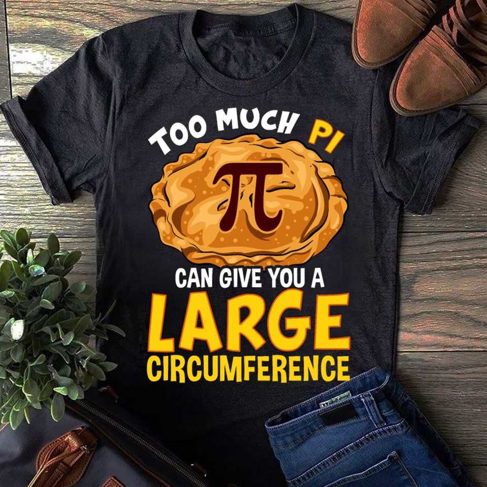 Too Much Pi Can Give You A Large Circumference Funny Math Gift Standard/Premium T-Shirt