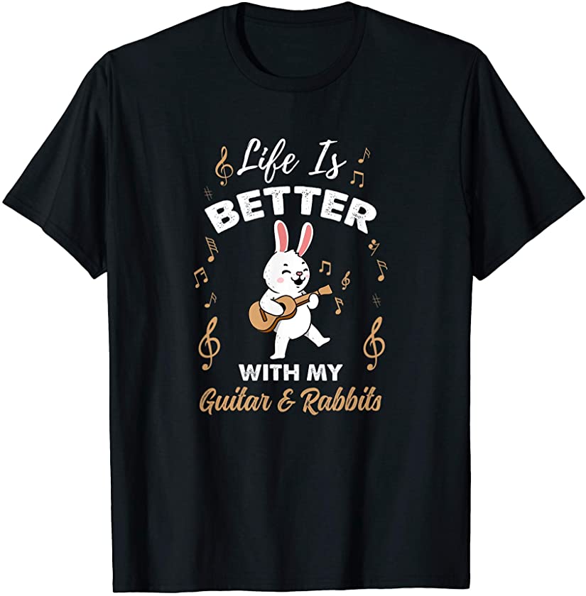 Life Is Better With My Guitar And Rabbits T-Shirt