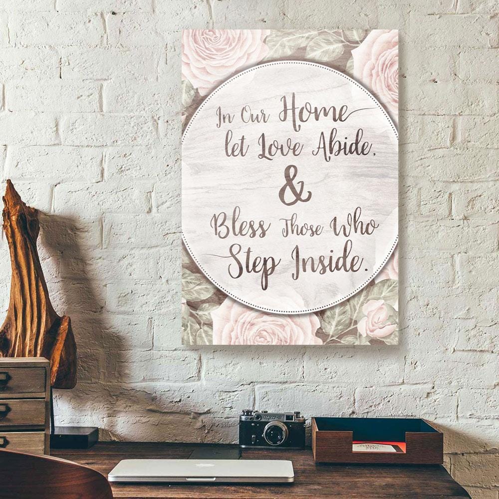 Canvas Prints In Our Home Let Love Abide Bless Step Inside Rose Wall Art Canvas Home Decor Canvas