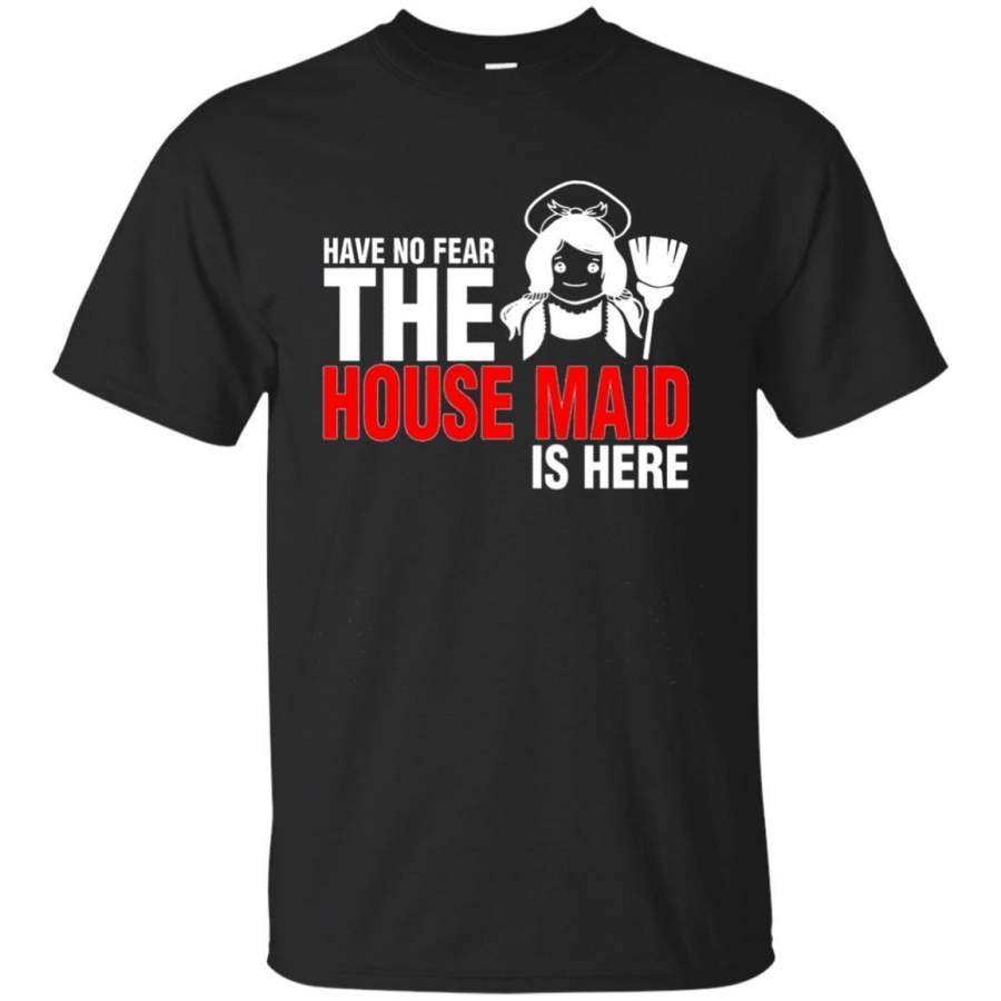 AGR Have No Fear The House Maid Is Here Tshirt