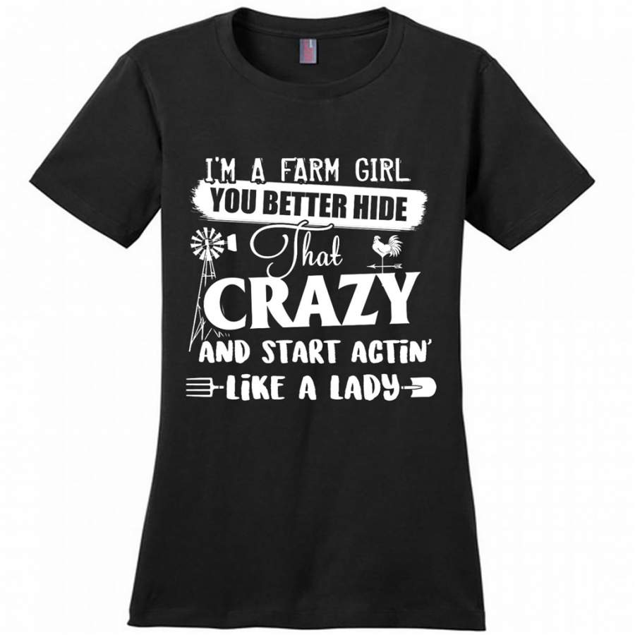 I’m A Farm Girl You Better Hide That Crazy And Start Actin Like A Lady – District Made Woman Shirt