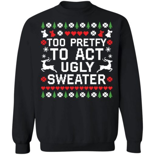 Too Pretty To Act Ugly Sweater Christmas Sweater