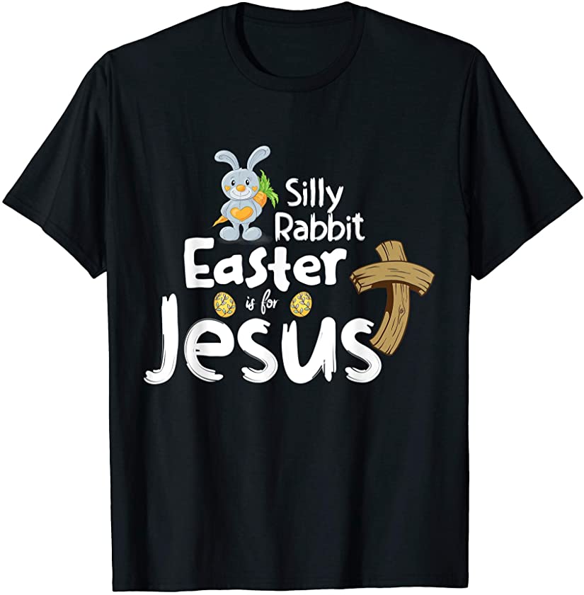 Silly Rabbit Easter is for Jesus Boys Girls Men Women T-Shirt