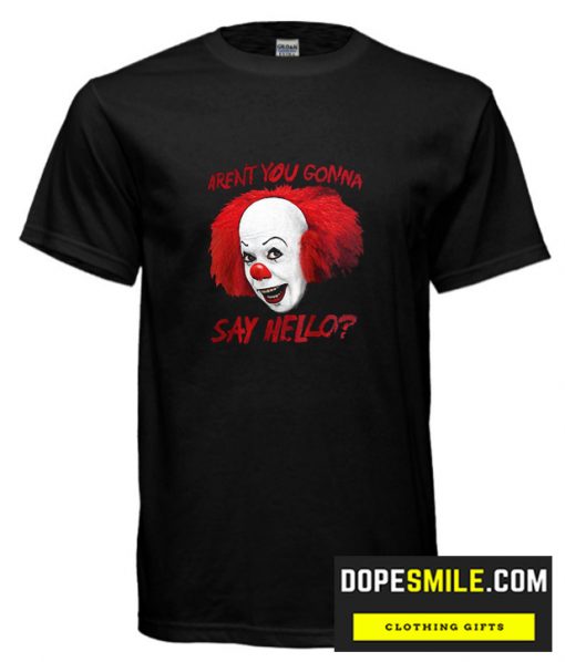 Aren’t You Gonna Say Hello cool T shirt