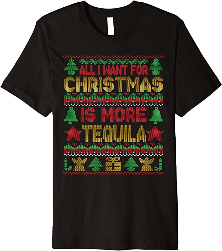 All I Want For Christmas Is More Tequila – Funny Ugly Premium T-Shirt