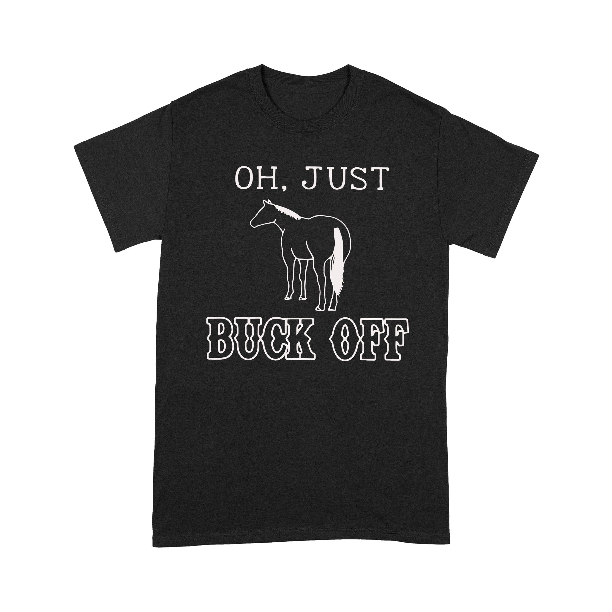 Oh Just Buck Off Horse – Standard T-shirt