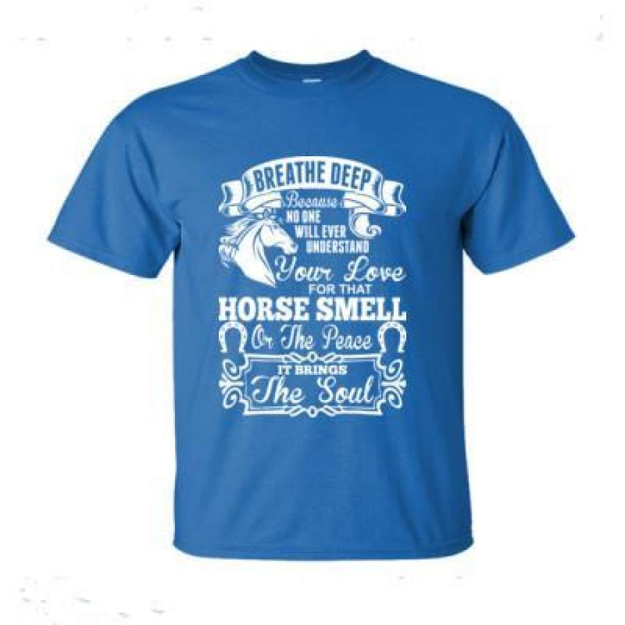 AGR Breathe Deep Because No One Will Ever Understand Your Love For That Horse Smell – Ultra-Cotton T-Shirt