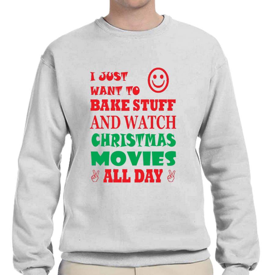 I Just Want To Bake Stuff and Watch Christmas Movies All Day – Christmas Holiday T-Shirt and Hoodies Crew Neck Sweatshirt