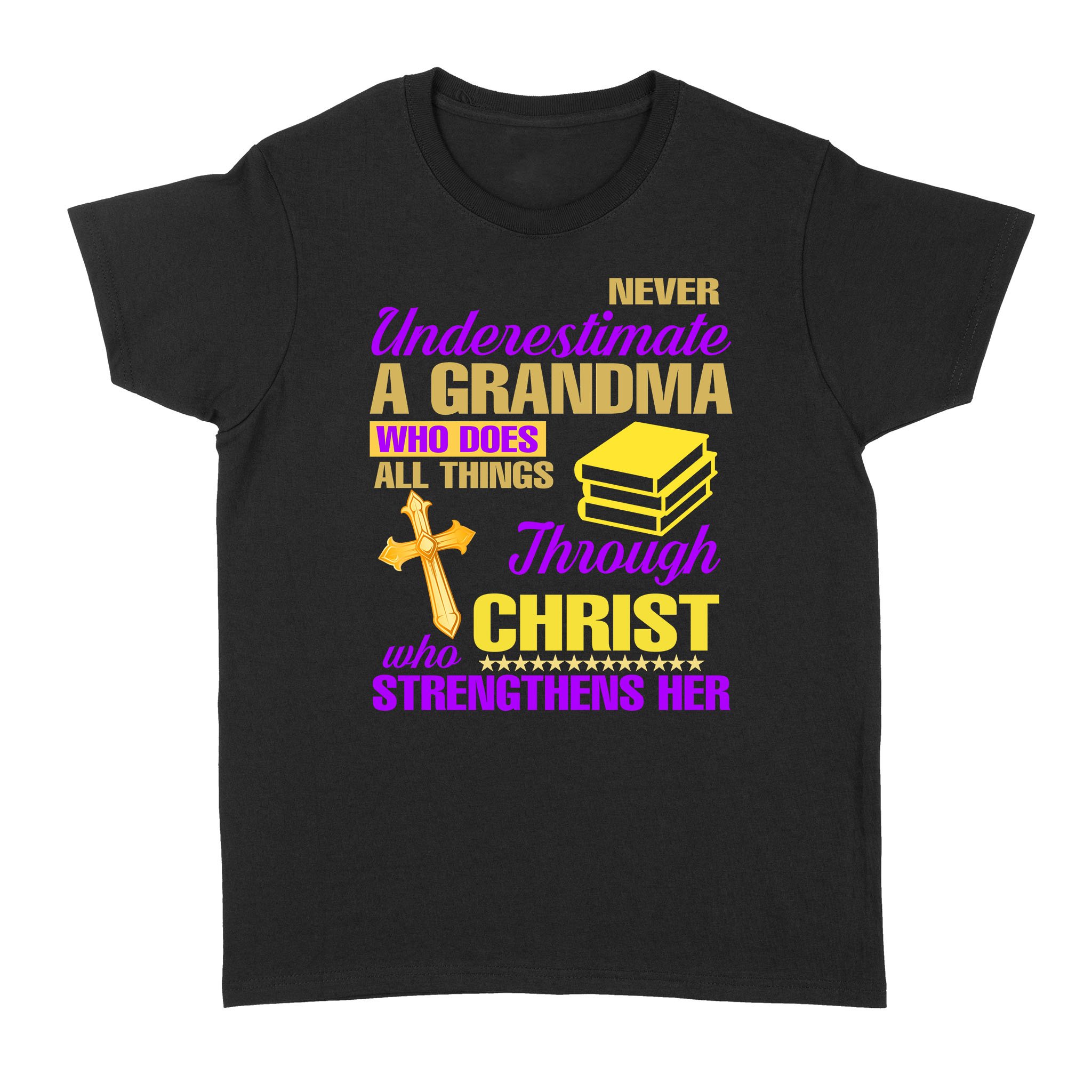 Never Underestimate A Grandma Who Does All Things Through Christ Who Strengthens Her Shirt – Standard Women’s T-shirt